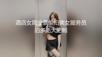 酒店女厕全景偷拍美女服务员的多毛大肥鲍