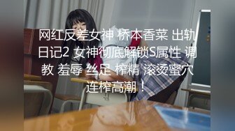 网红反差女神 桥本香菜 出轨日记2 女神彻底解锁S属性 调教 羞辱 丝足 榨精 滚烫蜜穴连榨高潮！