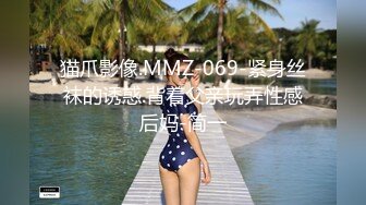 猫爪影像.MMZ-069-紧身丝袜的诱惑.背着父亲玩弄性感后妈-简一