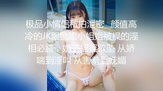 极品小情侣私拍泄密✿颜值高冷的JK眼镜娘小姐姐被操的淫相必露，奶子摇摇欲坠 从娇喘到淫叫 从害羞到妩媚