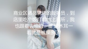 商业区诸葛烧烤的服务员，到店里吃个饭盯着她上厕所，我也跟着去偷拍一番 这木耳一看就是被操多了!