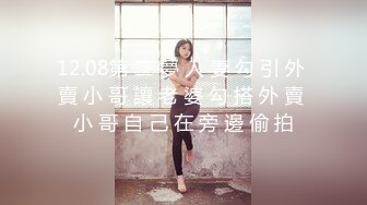 12.08第 二 夢 人 妻 勾 引 外 賣 小 哥 讓 老 婆 勾 搭 外 賣 小 哥 自 己 在 旁 邊 偷 拍