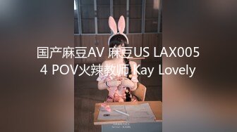 国产麻豆AV 麻豆US LAX0054 POV火辣教师 Kay Lovely