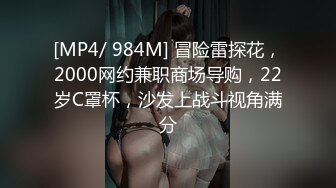 [MP4/ 984M] 冒险雷探花，2000网约兼职商场导购，22岁C罩杯，沙发上战斗视角满分