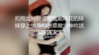 約炮女神顔值閨蜜姐妹花的妹妹穿上情趣戰衣草嫩穴呻吟誘人