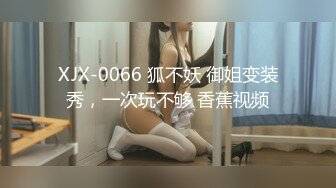 XJX-0066 狐不妖 御姐变装秀，一次玩不够 香蕉视频