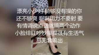 漂亮小少妇 躺够没有操的你还不够爽 啊啊用力不要射 要有情调说点话就搞两个动作 小脸绯红吵吵操操很有生活气息无套输出