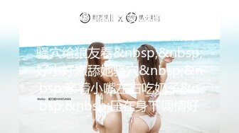 STP23680 初恋女友的温情&nbsp;&nbsp;全程露脸掰开骚穴给狼友看&nbsp;&nbsp;好小好嫩舔她骚穴&nbsp;&nbsp;亲着小嘴左右吃奶子&nbsp;&nbsp;压在身下调情好