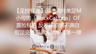 【足控狂喜】国产清纯美足M小母狗「BlackCatluna」OF露脸私拍 反差婊欲求不满自慰足交性爱多人啪啪【第一弹】