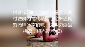 抖音宝妈哈尔滨韵味露脸人妻付费群内福利私拍，艳舞道具紫薇呻吟声销魂，边叫边淫语挑逗，相当反差 (2)