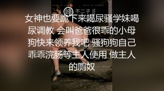 女神也要跪下来喝尿骚学妹喝尿调教 会叫爸爸很乖的小母狗快来领养我吧 骚狗狗自己乖乖浣肠等主人使用 做主人的厕奴