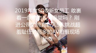 2019年度SOD新女员工 敢裹着一条毛巾去男澡堂吗？ 刚进公司的纯真新人5人挑战超羞耻任务超多的AV拍摄现场研修