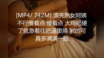 [MP4/ 742M] 漂亮熟女阿姨 不行慢着点 慢着点 大鸡吧硬了就急着往肥逼里捅 射的可真多满满一脸