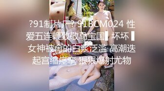 ?91制片厂? 91BCM024 性爱五连鞭致敬马宝国▌坏坏 ▌女神被肏的白浆泛滥 高潮迭起宫缩痉挛 狠狠爆射尤物