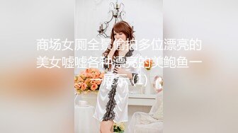 商场女厕全景偷拍多位漂亮的美女嘘嘘各种漂亮的美鲍鱼一一展示 (1)