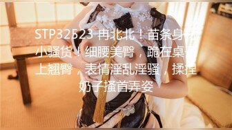 STP32523 冉北北！苗条身材小骚货！细腰美臀，跪在桌子上翘臀，表情淫乱淫骚，揉捏奶子搔首弄姿