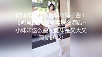 甜美白丝中华娘学妹✿皮肤白皙吹弹可破 纯欲系少女活力四射 粗大阳具速攻紧致嫩穴 挺翘圆润蜜臀！[459M/MP4/11:25]