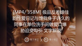 [MP4/ 358M] 极品反差婊佳韵性爱日记与馋我身子许久的同事在单位洗手间做爱口爆 胁迫变勾引 文字解说