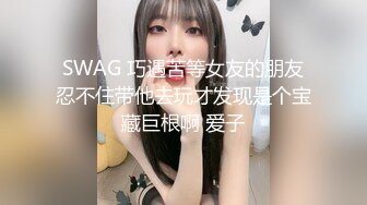 SWAG 巧遇苦等女友的朋友忍不住带他去玩才发现是个宝藏巨根啊 爱子