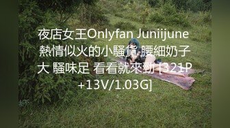 夜店女王Onlyfan Juniijune 熱情似火的小騷貨 腰細奶子大 騷味足 看看就來勁 [321P+13V/1.03G]