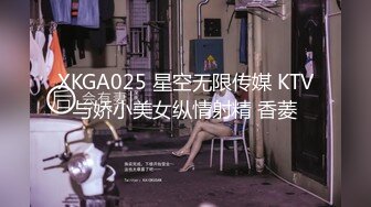 XKGA025 星空无限传媒 KTV与娇小美女纵情射精 香菱