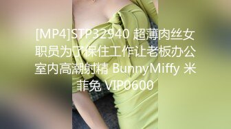 [MP4]STP32940 超薄肉丝女职员为了保住工作让老板办公室内高潮射精 BunnyMiffy 米菲兔 VIP0600