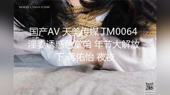 国产AV 天美传媒 TM0064 淫妻诱惑色堂弟 年节大解放 下 蒋佑怡 夜夜