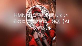 HMN-615 旦那を愛しているのに…危険日に、妊活【AI破解版】