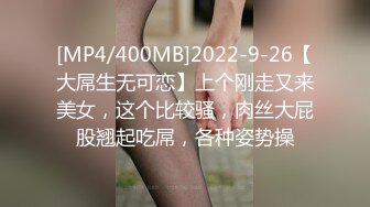 [MP4/400MB]2022-9-26【大屌生无可恋】上个刚走又来美女，这个比较骚，肉丝大屁股翘起吃屌，各种姿势操