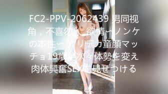 FC2-PPV-2062439 男同视角，不喜勿入  欲情〜ノンケの本性〜 カリデカ童顔マッチョ19歳が次々体勢を変え肉体興奮SEXを見せつける