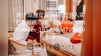 新！反差女友SM调教多人实拍备好纸巾哦！Chinesehomemadev_16539634705990359