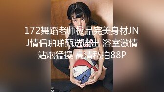 172舞蹈老师极品完美身材JNJ情侣啪啪甄选流出 浴室激情站炮猛操 高清私拍88P