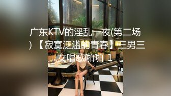 广东KTV的淫乱一夜(第二场）【寂寞泛滥的青春】三男三女唱歌啪啪_1