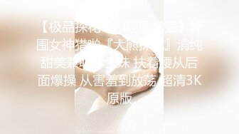 【极品探花??AI画质增强】外围女神猎啪『大熊探花』清纯甜美兼职学生妹 扶着腰从后面爆操 从害羞到放荡 超清3K原版