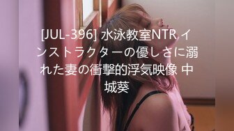 [JUL-396] 水泳教室NTR インストラクターの優しさに溺れた妻の衝撃的浮気映像 中城葵