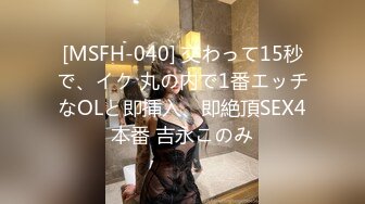 [MSFH-040] 交わって15秒で、イク 丸の内で1番エッチなOLと即挿入、即絶頂SEX4本番 吉永このみ