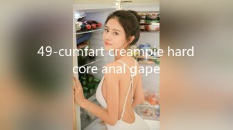 49-cumfart creampie hardcore anal gape