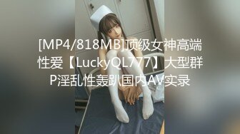 [MP4/818MB]顶级女神高端性爱【LuckyQL777】大型群P淫乱性轰趴国内AV实录