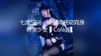 ✿七度空间✿ 极品清纯窈窕身材美少女 ▌Cola酱▌