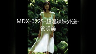 MDX-0225-超淫辣妹外送-管明美