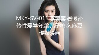 MKY-SV-011.李蓉蓉.暑假补修性爱学分.给儿子糖吃.麻豆传媒映画