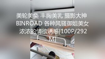 美轮美奂 丰胸美乳 摄影大神 BINROAD 各种风骚御姐美女 浓浓的情欲诱惑[100P/292M]