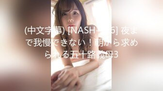 (中文字幕) [NASH-376] 夜まで我慢できない！朝から求められる五十路義母3