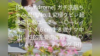 [Sex Syndrome] ガチ洗脳ちゃん 歴代No.１究極クビレ超絶癒し系ユーチュー〇ーレイヤー １４６cm１８歳ナマ中出し性的強要肉便器 リゼ〇レムりんウェディング [H]