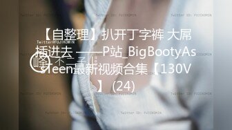 【自整理】扒开丁字裤 大屌插进去 ——P站_BigBootyAssTeen最新视频合集【130V】 (24)