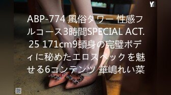 ABP-774 風俗タワー 性感フルコース3時間SPECIAL ACT.25 171cm9頭身の完璧ボディに秘めたエロスペックを魅せる6コンテンツ 華嶋れい菜