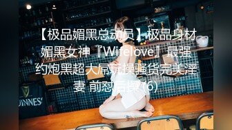 【极品媚黑总动员】极品身材媚黑女神『Wifelove』最强约炮黑超大屌玩操骚货完美淫妻 前怼后操 (6)