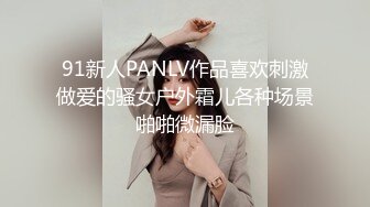 91新人PANLV作品喜欢刺激做爱的骚女户外霜儿各种场景啪啪微漏脸