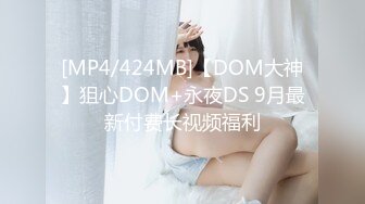 [MP4/424MB]【DOM大神】狙心DOM+永夜DS 9月最新付费长视频福利