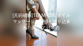 [无码破解]TEAM-096 オイルマッサージで快感を擦り込まれた美少女 辻本杏